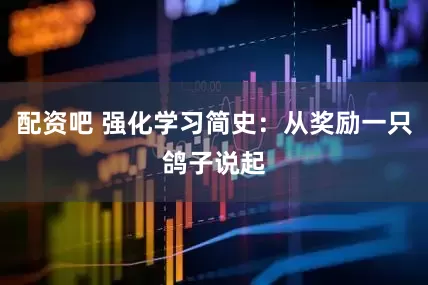 配资吧 强化学习简史：从奖励一只鸽子说起