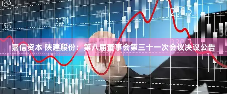 嘉信资本 陕建股份：第八届董事会第三十一次会议决议公告